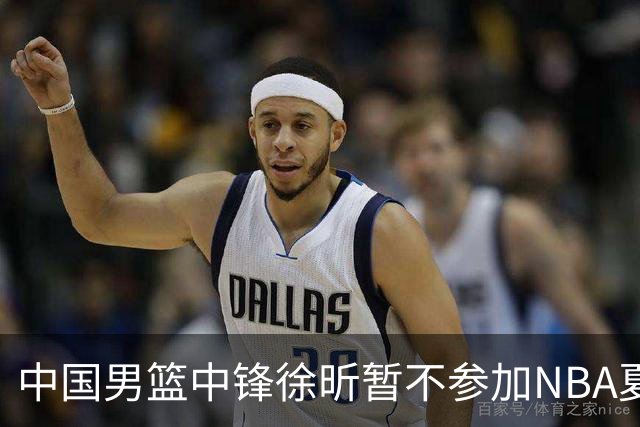 中国男篮中锋徐昕暂不参加NBA夏季联赛