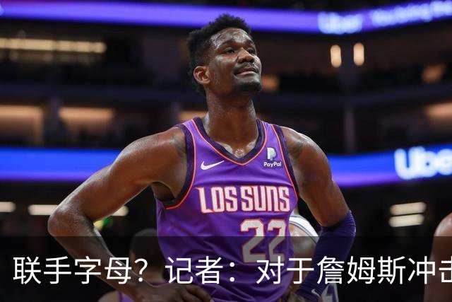 联手字母？记者：对于詹姆斯冲击总冠军而言 热火是最优去处